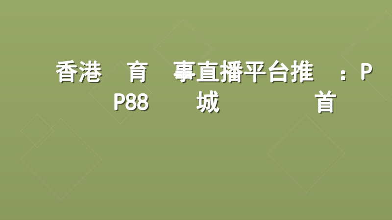 香港體育賽事直播平台推薦：PP88娛樂城專業觀賽首選